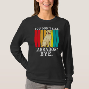 T-shirt Lab Retriever Vous N'Aimez Pas Labrador Bye Labrad