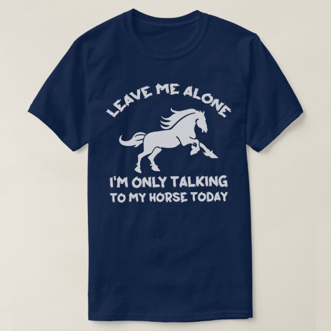T-shirt Laisse-moi tranquille, je ne parle qu'à mon cheval (Design devant)