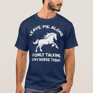 T-shirt Laisse-moi tranquille, je ne parle qu'à mon cheval