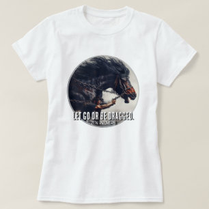 T-shirt "Laissez aller ou être traîné" et Cheval en rage