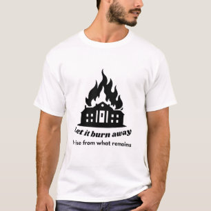 T-shirt Laissez-le brûler – Élevez-vous de ce qui reste