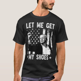 T-shirt Laissez-moi chercher mes chaussures Trump Shirt 20