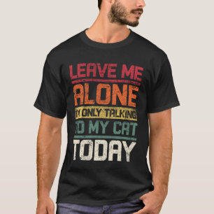 T-shirt Laissez-Moi Seul Je Ne Parle Qu'à Mon Chat Aujourd
