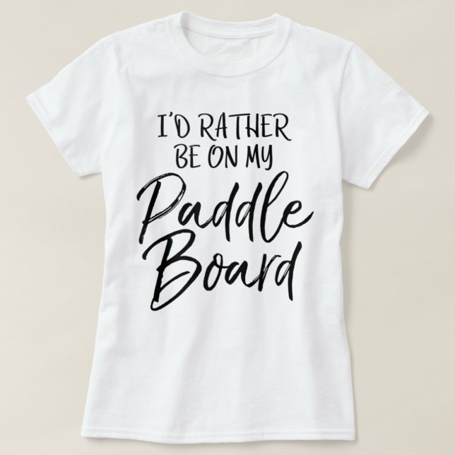 T-shirt Lake I'd Rather Be On My Paddle Board (Design devant)