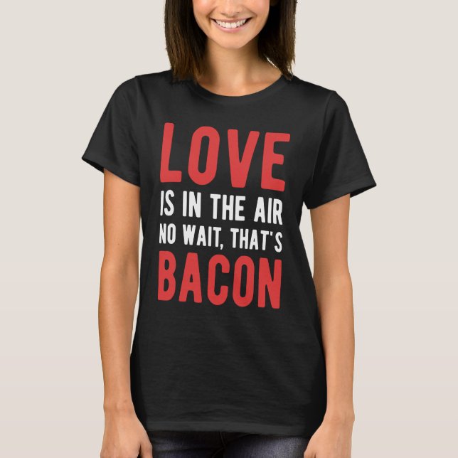 T-shirt L'amour est dans l'air Pas d'attente C'est Bacon (Devant)
