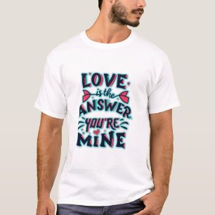 T-shirt L'amour est la réponse, vous êtes à moi