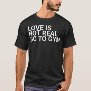 T-shirt L'Amour N'Est Pas Réel Aller À La Gymbodybuilding,