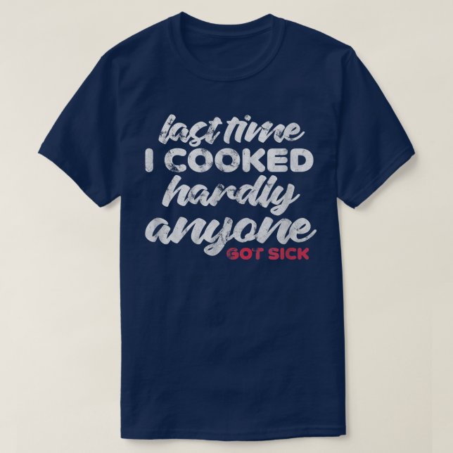 T-shirt Last Time I Cooked Hardly Anyone Got Sick Chef Coo (Design devant)