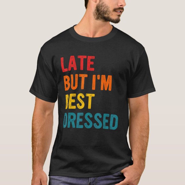 T-shirt Late But I'm Best Dressed Apparel (Devant)