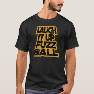 T-SHIRT LAUGH IT UP FUZZBALL