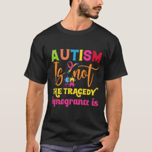 T-shirt L'autisme n'est pas une tragédie L'ignorance est u