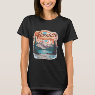 T-SHIRT L'AVENTURE EST LÀ MAIS IL EN EST DE MÊME DES TUEUR