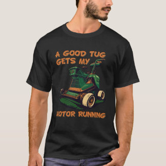 T-shirt Lawnmower Landscaper A Good Tug Gets My Motor Runn