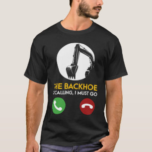T-shirt Le Backhoe Appelle Je Dois Aller Excavator Operato