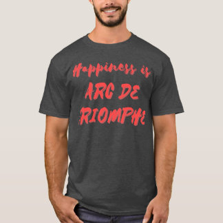 T-shirt Le bonheur est Arc De Triomphe