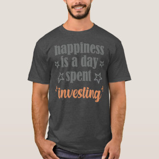 T-shirt le bonheur est une journée passée à investir