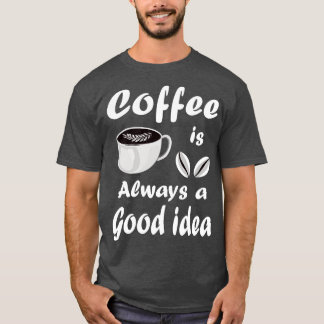 T-shirt Le Café Est Toujours Une Bonne Idée Citation Drôle