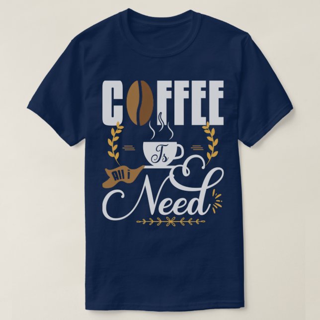 T-shirt Le Café Est Tout Ce Dont J'Ai Besoin 1 (Design devant)