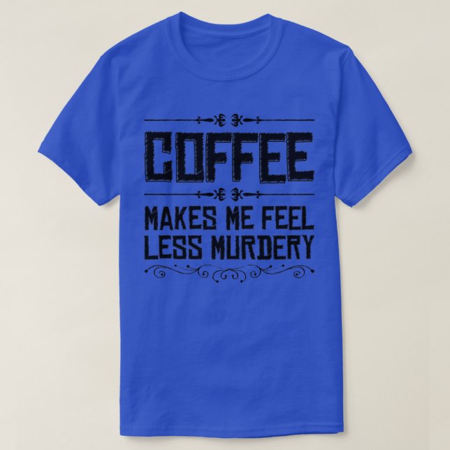 T-shirt Le Café Me Rend Moins Meurtre (Design devant)
