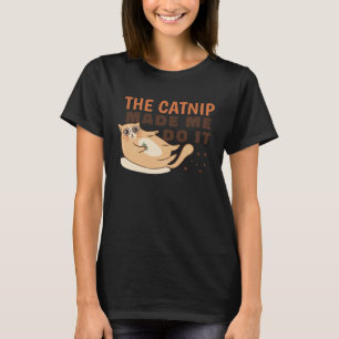 T-shirt Le Catnip m'a fait le faire Kitty Cat