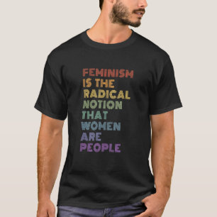 T-shirt Le Féminisme Est La Notion Radicale Que Les Femmes