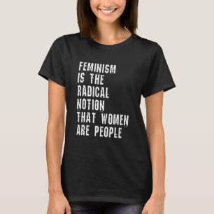 T-shirt Le Féminisme Est La Notion Radicale Que Les Femmes