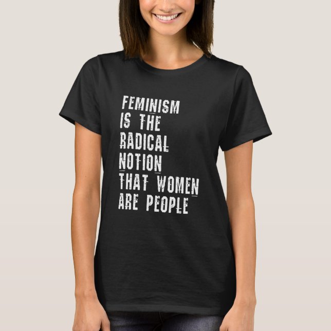 T-shirt Le Féminisme Est La Notion Radicale Que Les Femmes (Devant)