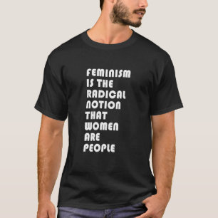 T-shirt Le Féminisme Est La Notion Radicale Que Les Femmes