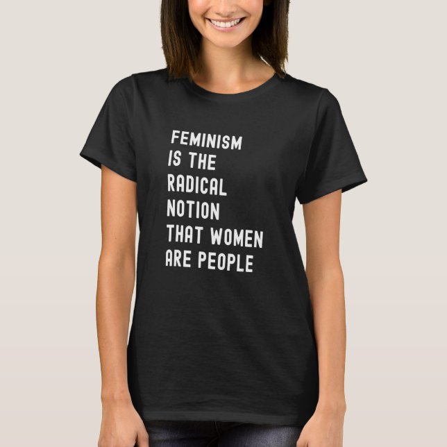 T-shirt Le Féminisme Est La Notion Radicale Que Les Femmes (Devant)