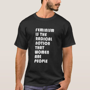 T-shirt Le Féminisme Est La Notion Radicale Que Les Femmes
