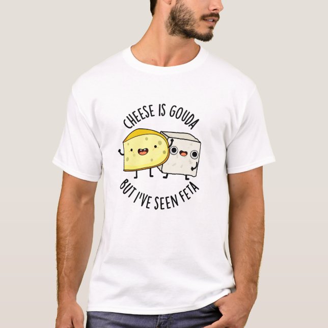 T-shirt Le Fromage Est Gouda Mais J'Ai Vu Feta Amusant Pun (Devant)