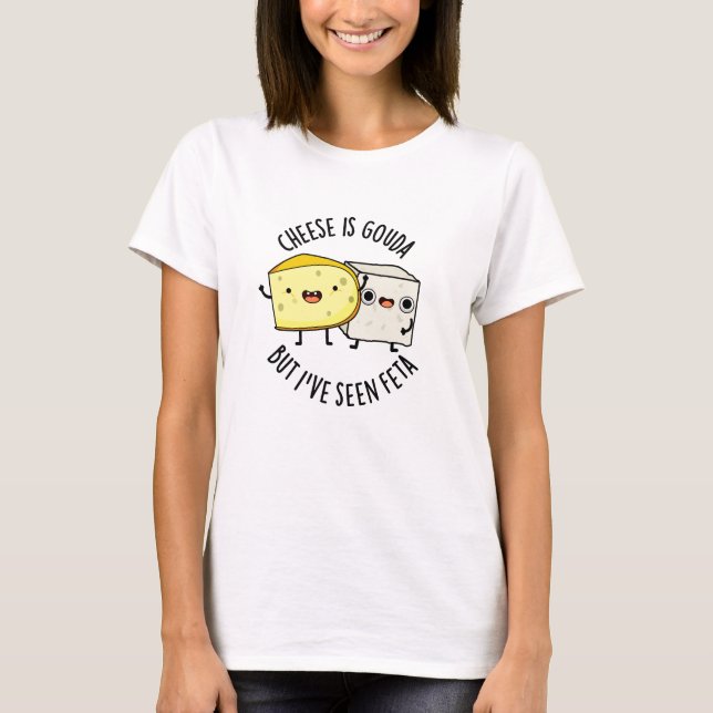 T-shirt Le Fromage Est Gouda Mais J'Ai Vu Feta Amusant Pun (Devant)