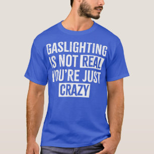 T-shirt Le gazouillis n'est pas réel, tu es juste fou.