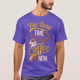 T-shirt Le meilleur moment pour boire du café est maintena