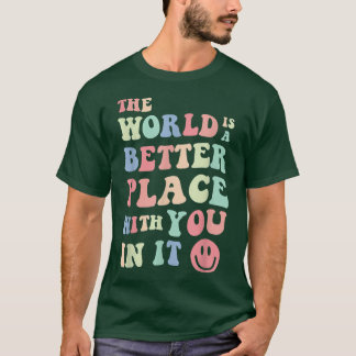 T-shirt Le Monde Est Un Meilleur Endroit Avec Vous Dans Il