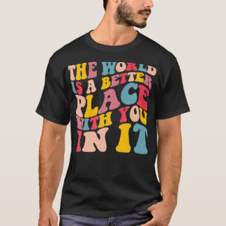T-shirt Le Monde Est Un Meilleur Endroit Avec Vous Dans Le