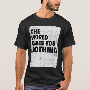 T-shirt Le monde ne vous doit rien Citation Inspirante De