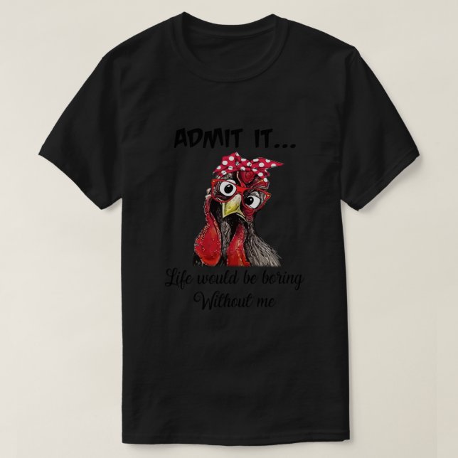 T-shirt Le Poulet Admet Que La Vie Serait Ennuyante Sans M (Design devant)
