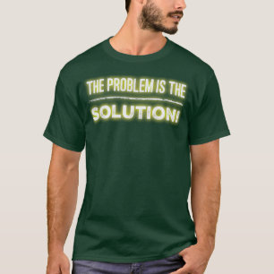 T-shirt Le problème est la solution