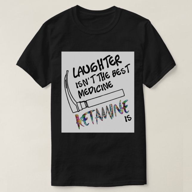 T-shirt Le rire n'est pas le meilleur remède La kétamine e (Design devant)