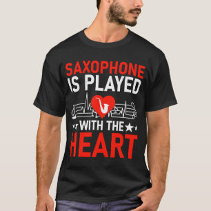 T-shirt Le Saxophone Est Joué Avec Le Coeur I Saxophone