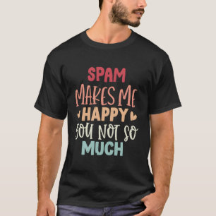 T-shirt Le Spam Me Rend Heureux Vous N'Êtes Pas Tant De Sp