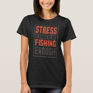 T-shirt Le Stress Est Causé Par Ne Pas Pêcher Assez Pêcheu