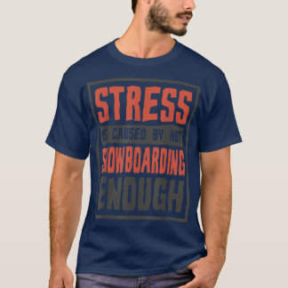 T-shirt Le Stress Est Causé Par Pas Suffisamment De Snowbo