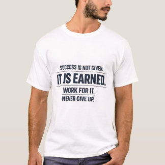 T-shirt Le succès n'est pas donné. Il est mérité.