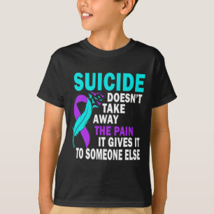 T-shirt Le suicide n'enlève pas la douleur qu'il inflige à