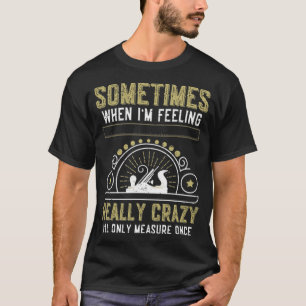 T-shirt Le travail du bois quand je suis fou mal ne mesure