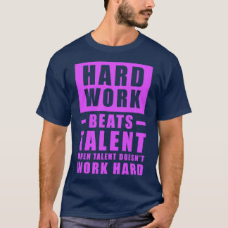 T-shirt Le Travail Dur bat Le Talent Quand Le Talent Ne Tr