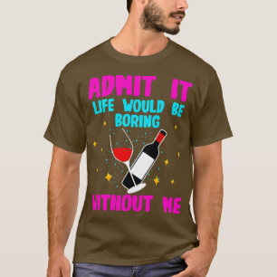 T-shirt Le Vin Admet Que La Vie Serait Ennuyante Sans Moi