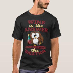 T-shirt Le vin est la réponse mais je ne peux pas atteindr